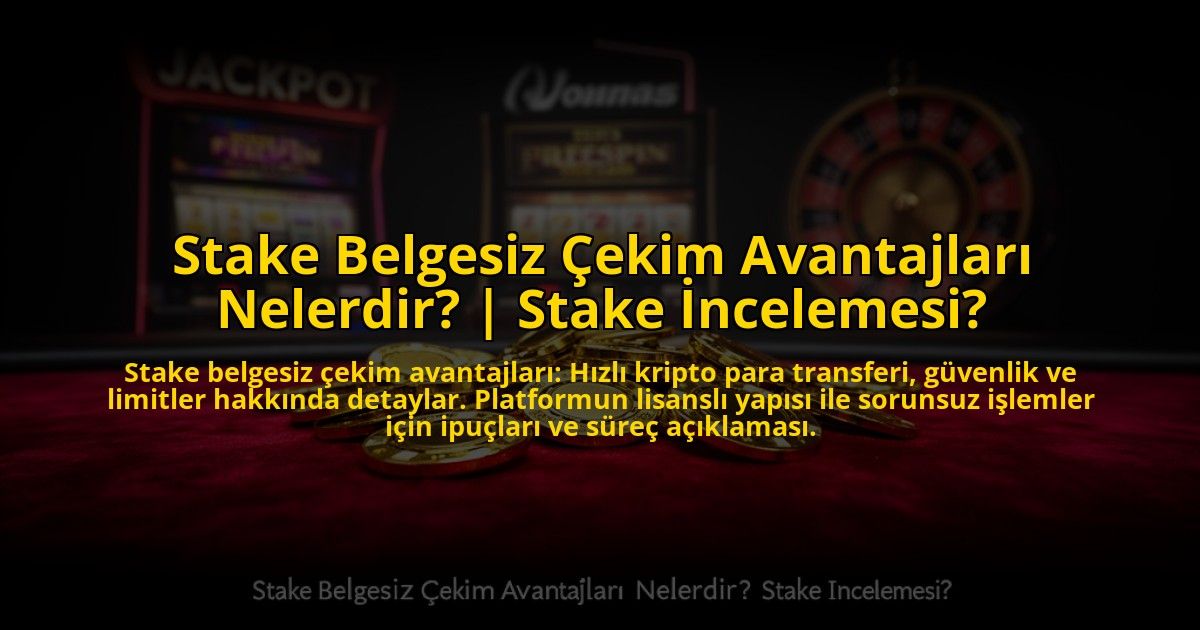 Stake-Belgesiz-Cekim-Avantajlari-Nelerdir-Stake-Incelemesi-overlay-1772880863.jpg
